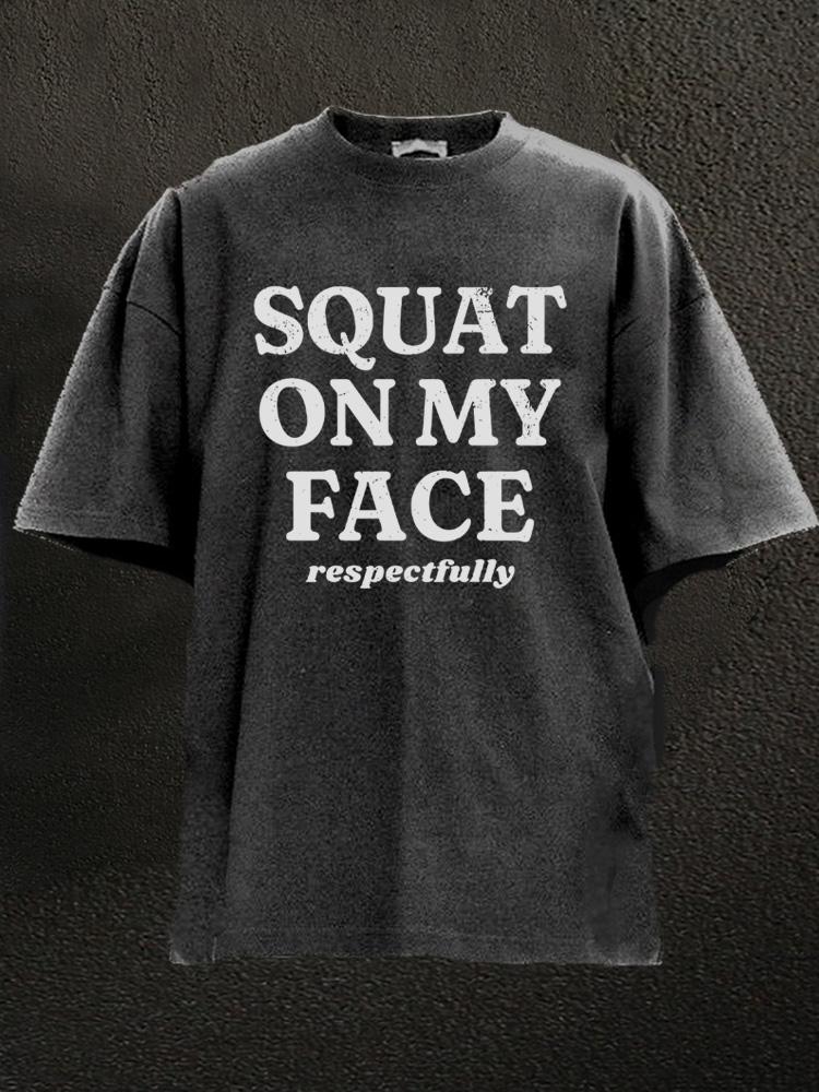 squat on my face respectfully washed gym shirt - Gymfit