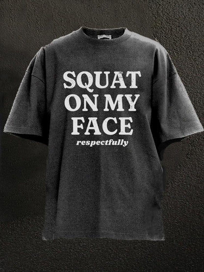squat on my face respectfully washed gym shirt - Gymfit